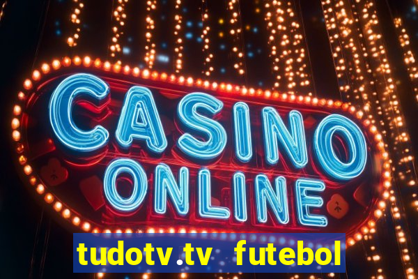 tudotv.tv futebol ao vivo